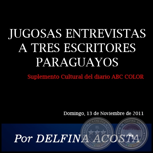 JUGOSAS ENTREVISTAS A TRES ESCRITORES PARAGUAYOS - Por DELFINA ACOSTA - Domingo, 13 de Noviembre de 2011